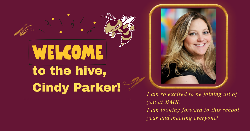 Welcome to the hive, Cindy Parker! "I am so excited to be joining all of you at BMS. I am looking forward to this school year and meeting everyone!