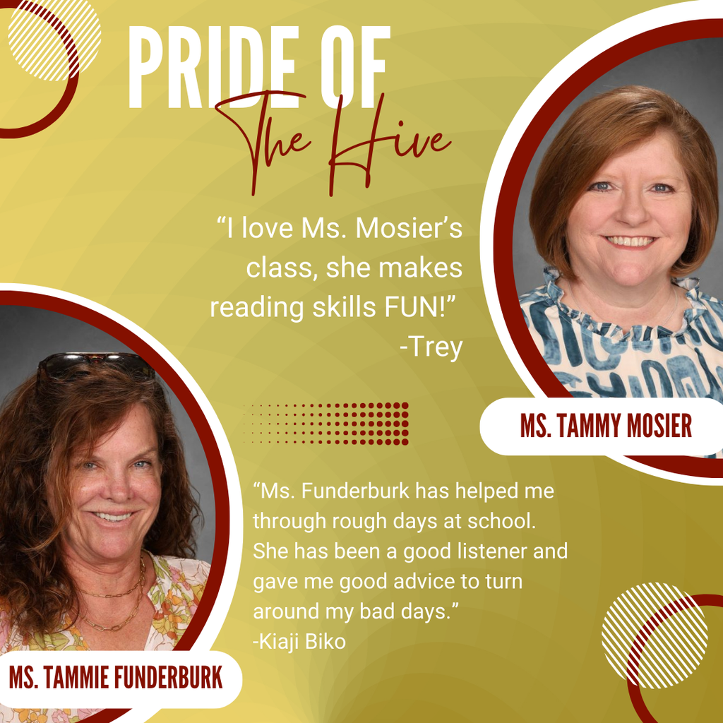 Mrs. Tammy Mosier: "I love Ms. Mosier's class, she makes reading skills FUN!"- Trey//Ms. Tammie Funderburk: "Ms. Funderburk has helped me through rough days at school. She has been a good listener and gave me good advice to turn around my bad days." -Kiaji Bilko