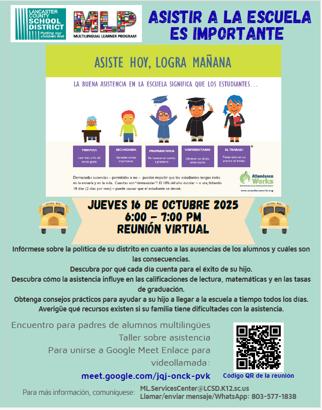 A flyer from Lancaster County School District’s Multilingual Learner Program in Spanish, stressing the importance of school attendance. The headline states, "Asistir a la escuela es importante" ("Attendance is important"). It explains that good attendance means primary students read well by the end of third grade, secondary students pass important courses, high school students stay on track to graduate, college students earn their degrees, and workers succeed in their jobs. Families are invited to a virtual meeting on Thursday, October 16, 2025, from 6:00 to 7:00 PM. The workshop will explain district policies on student absences and consequences, why every day matters for success, attendance effects on reading, math, and graduation rates, practical tips for getting children to school on time daily, and resources for attendance challenges. It includes Google Meet joining info with a video call link and a QR code for the meeting.
