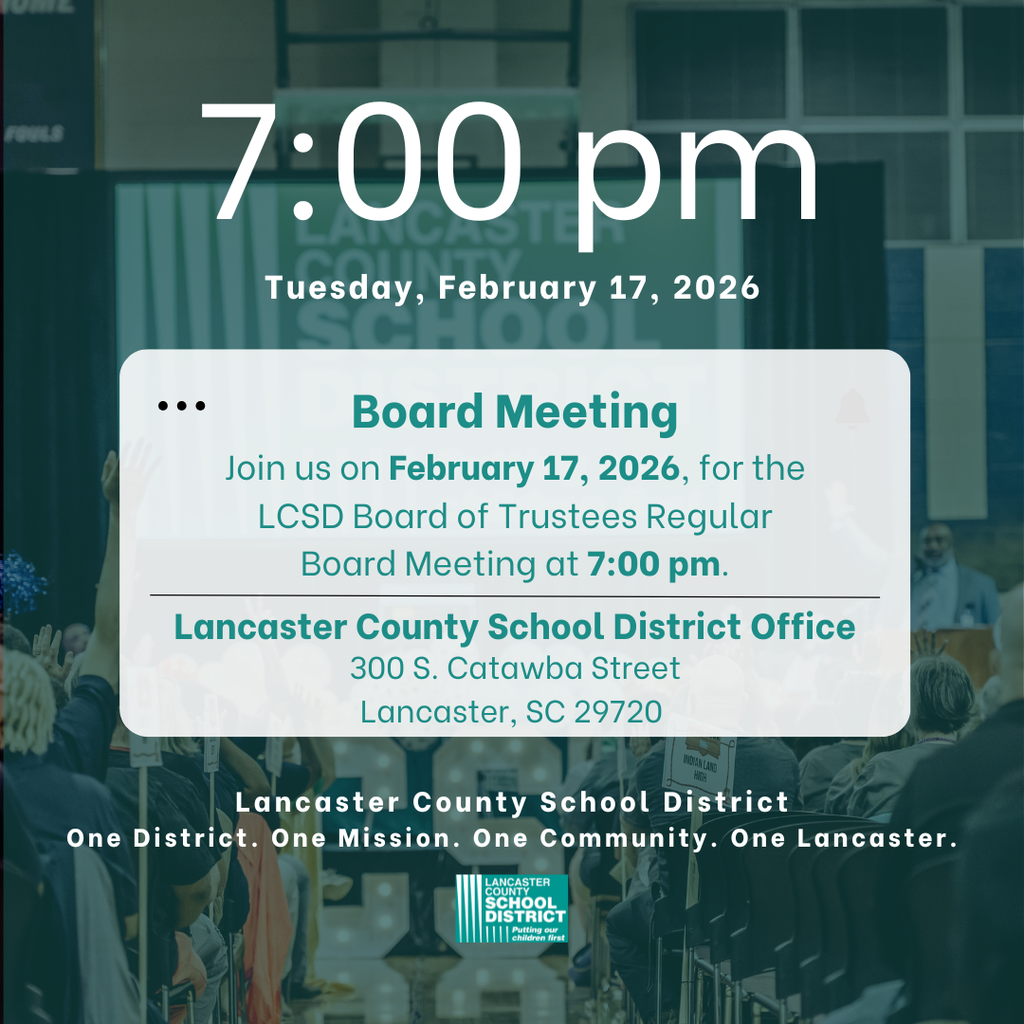 Upcoming Lancaster County School Board of Trustees Meeting: The regularly scheduled LCSD Board Meeting will be held at 7:00 p.m. on  February 17 , 2026  at 300 S. Catawba Street, Lancaster, SC.