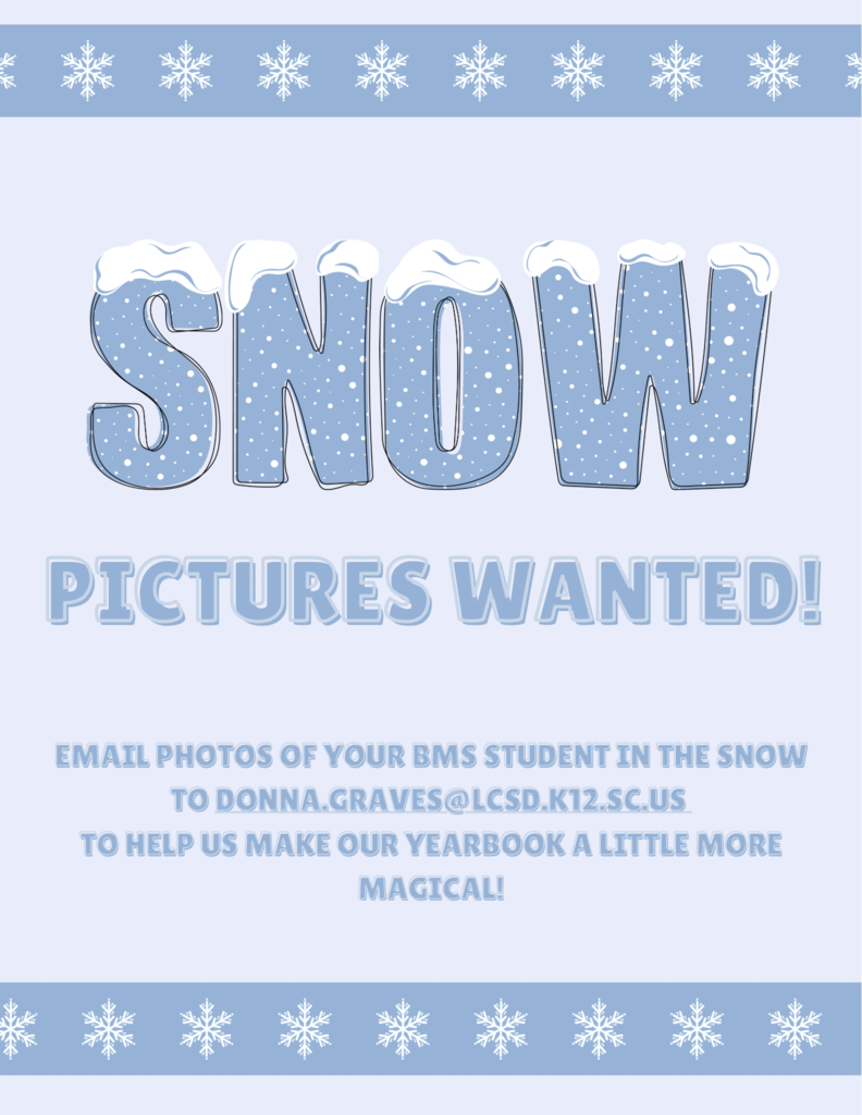 Snow pictures wanted! Email photos of your BMS student in the snow to donna.graves@lcsd.k12.sc.us to help us make our yearbook  a little more magical.