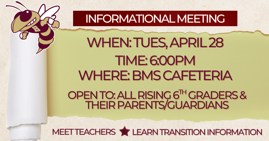 Informational Meeting When: Tues, April 28; Time: 6:00pm; Where: BMS Cafeteria; open to all rising 6th graders and their parents/guardians. meet teachers/learn transition information