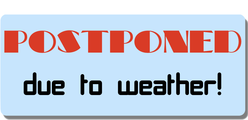 Postponed Due to Weather