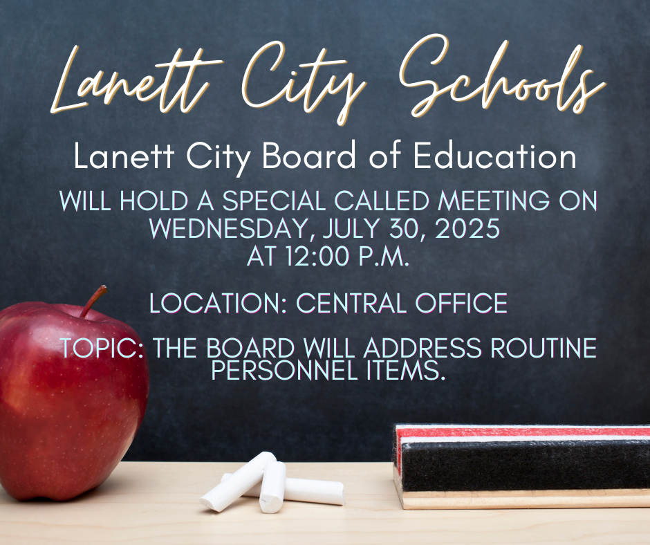Lanett City Schools - Lanett City Board of Education will hold a special called meeting on Wednesday, July 30, 2025 at 12:00PM  Location: Central Office Topic: The board will address routine personnel items. 