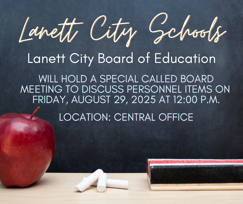 Lanett City Schools - Lanett City Board of Education will hold a special called board meeting to discuss personnel items on Friday, August 29. 2025 at 12:00 PM Location: Central Office