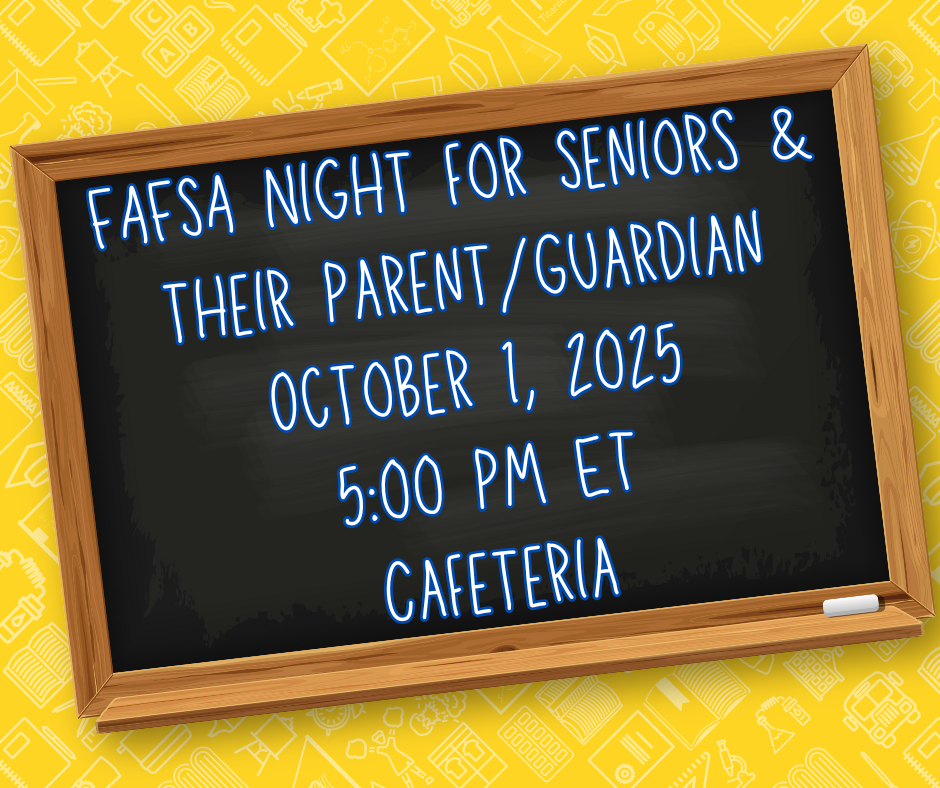 FAFSA Night for Seniors & their Parent/Guardian October 1, 2025 5:00 PM ET Cafeteria