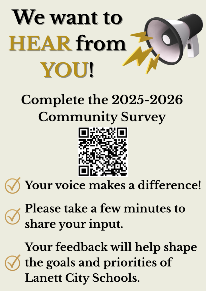 We want to HEAR from YOU! Complete the 2025-2026 Community Survey Your voice makes a difference! Please take a few minutes to share your input.  Your feedback will help shape the goals and priorities of Lanett City Schools. 
