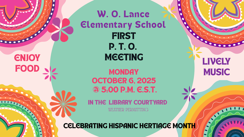 W. O. Lance Elementary School first P.T.O. meeting on Monday, October 6, 2025 at 5:00 p.m. E.S.T. in the library courtyard weather permitting. Enjoy food, lively music. Celebrating Hispanic Heritage Month.