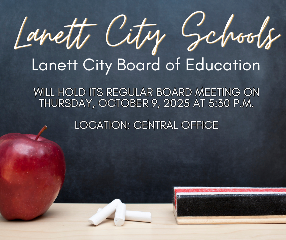 Lanett City Schools Lanett City Board of Education will hold its regular board meeting on Thursday, October 9, 2025 At 5:30 P.M.  Location: Central Office