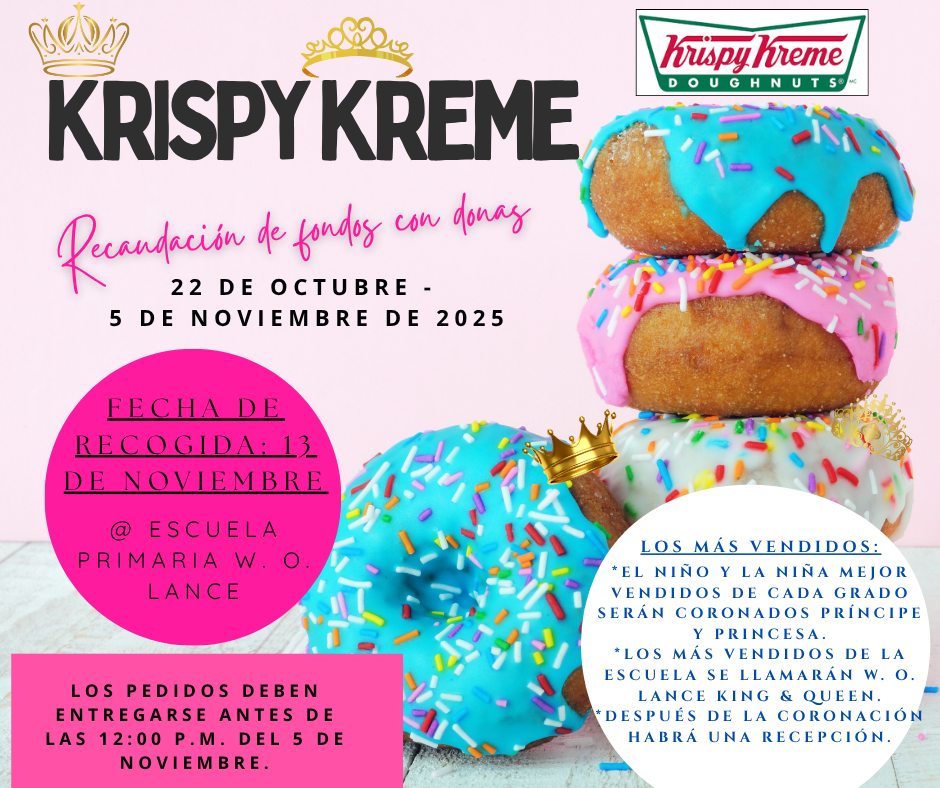 Krispy Kreme Donut Fundraiser October 22 through November 5, 2025. Pickup date is November 13th at W. O. Lance Elementary School. Orders must be turned in by 12:00 p.m. on November 5th. Top Sellers; The top boy and girl seller for each grade level will be crowned  Prince and Princess. The overall top sellers for the school will be  named King  and Queen . A reception will follow the Crowning.