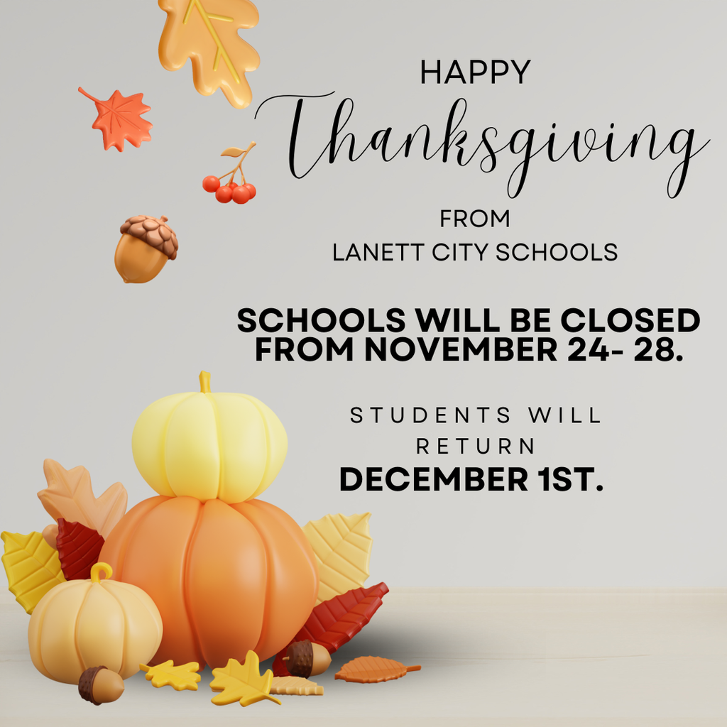 Happy Thanksgiving from Lanett City Schools Schools will be closed from November 24-28. Students will return December 1st. 
