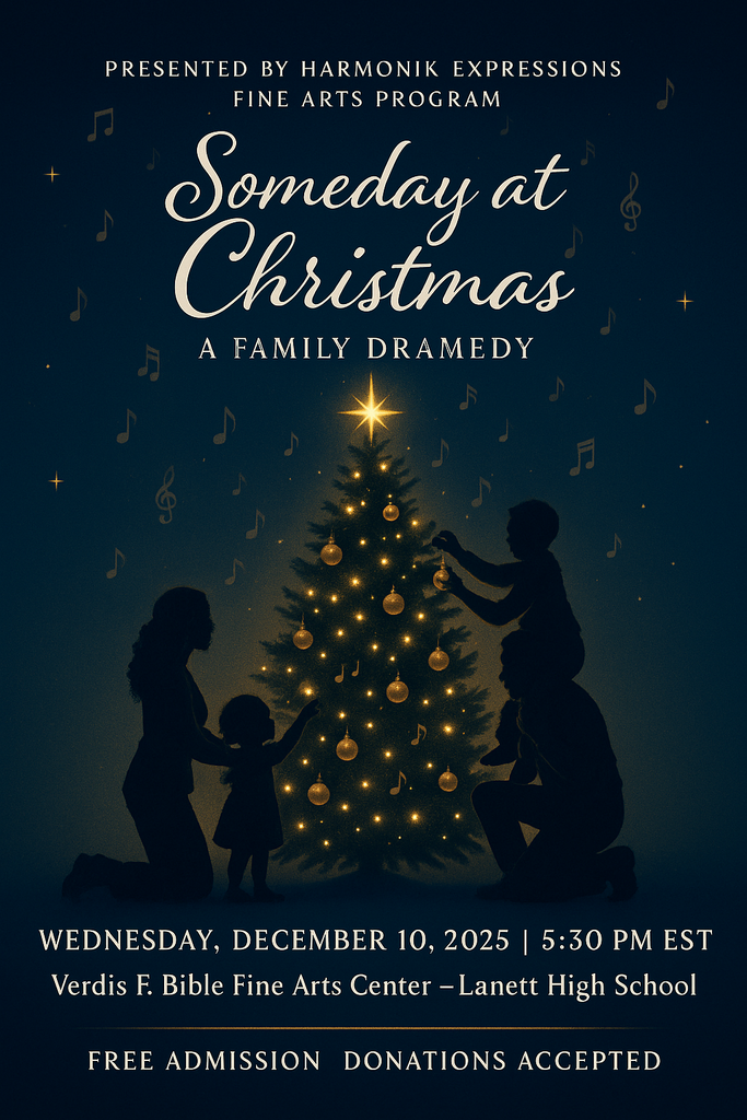 Presented by Harmonik Expressions Fine Arts Program Someday at Christmas A Family Dramedy Wednesday, December 10, 2025 5:30PM EST Verdis F Bible Fine Arts Center - Lanett High School Free admission Donations Accepted