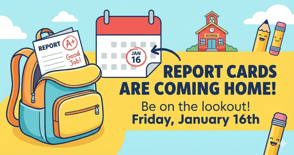 Jan 16 Report Cards are coming home! Be on the lookout! Friday, January 16th