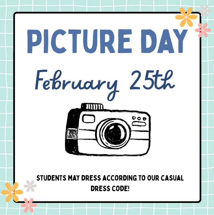 Picture day. February 25th. Students may dress according to our casual dress code!