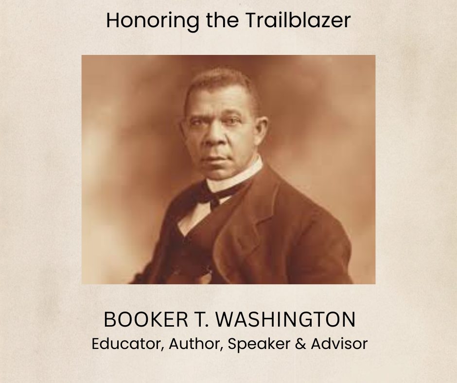 Honoring the Trailblazer Booker T. Washington Educator, Author, Speaker & Advisor