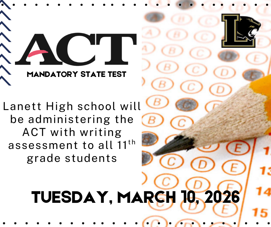 📢 Attention Parents & Guardians of 11th Grade Students  Lanett High School will be administering the ACT with Writing assessment to all 11th grade students on Tuesday, March 10th.  It is very important that your child arrives at school on time on the day of testing. This assessment plays a key role in measuring college and career readiness, and we want all of our students to have the opportunity to do their best.  Thank you for your continued support of our students and school! 🎓✏️