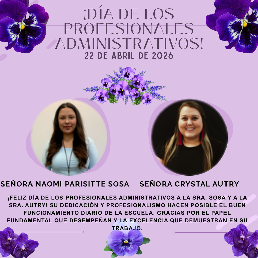 Happy Administrative Professionals Day to Mrs. Sosa and Mrs. Autry. Your dedication and professionalism help keep our school running smoothly each day. Thank you for the vital role you play and for the excellence you bring to your work. We look forward to celebrating you tomorrow.  Feliz Día de los Profesionales Administrativos a la Sra. Sosa y la Sra. Autry. Su dedicación y profesionalismo ayudan a que nuestra escuela funcione sin problemas cada día. Gracias por el papel fundamental que desempeñan y por la excelencia que aportan a su trabajo. Esperamos celebrar con ustedes mañana. 