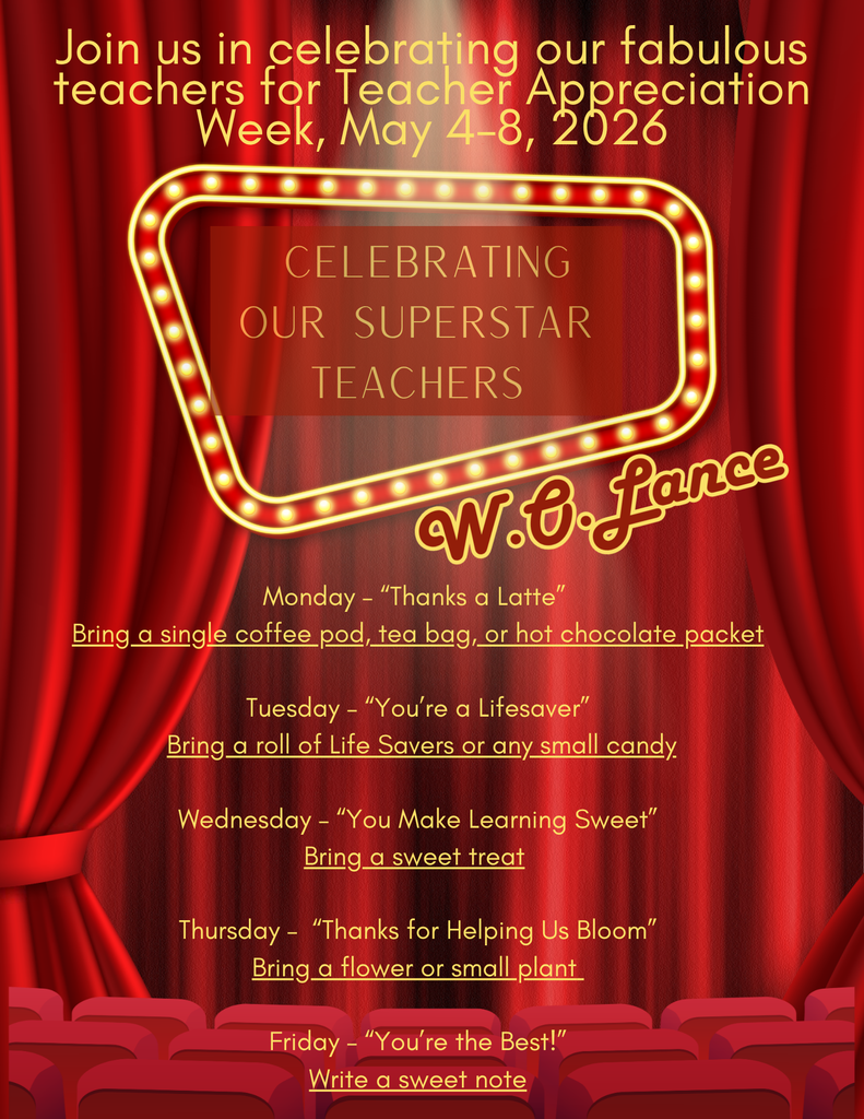 Join us in celebrating our fabulous teachers for Teacher Appreciation Week, May 4-8, 2026  CELEBRATING OUR SUPERSTAR TEACHERS W.O. Lance Monday – “Thanks a Latte” Bring a single coffee pod, tea bag, or hot chocolate packet  Tuesday – “You’re a Lifesaver” Bring a roll of Life Savers or any small candy  Wednesday – “You Make Learning Sweet” Bring a sweet treat  Thursday – “Thanks for Helping Us Bloom” Bring a flower or small plant  Friday – “You’re the Best!” Write a sweet note