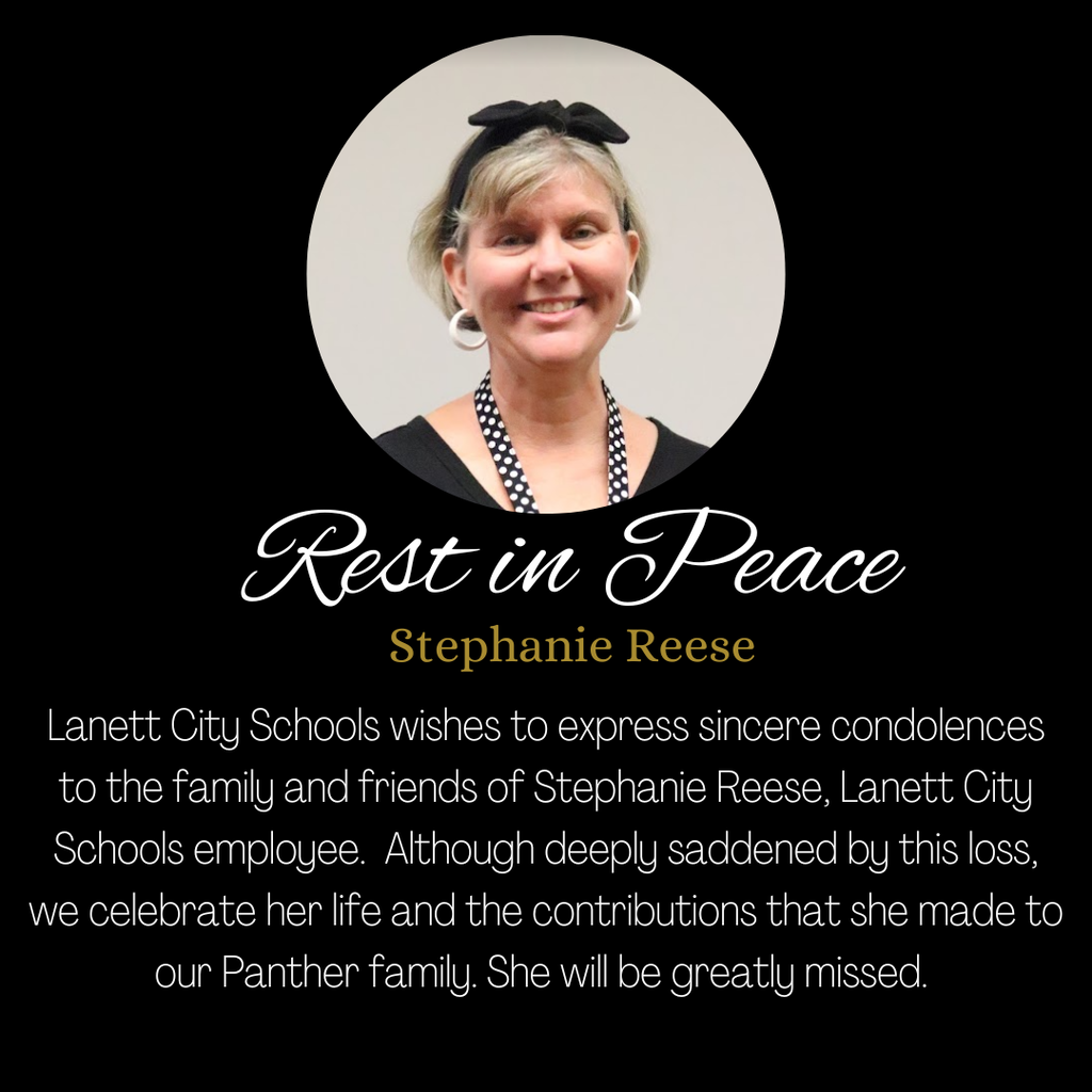 Rest in Peace Stephanie Reese - Lanett City Schools wishes to express sincere condolences to the family and friends of Stephanie Reese, Lanett City Schools employee.  Although deeply saddened by this loss, we celebrate her life and the contributions that she made to our Panther family. She will be greatly missed. 