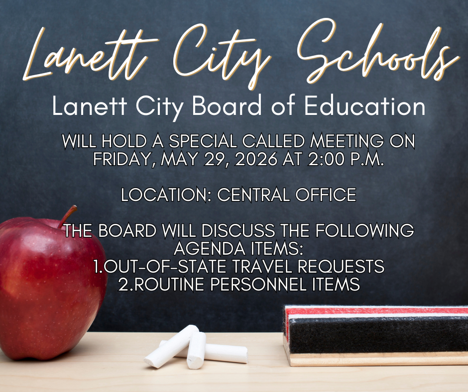 Lanett City Schools Lanett City Board of Education will hold a special called meeting on Friday, May 29, 2026 At 2:00 P.M. Location: Central Office The board will discuss the following agenda items: 1.Out-of-state Travel Requests 2.Routine Personnel Items
