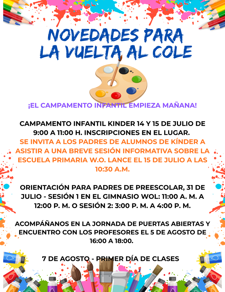 Kinder Camp Starts tomorrow! Kinder Camp July 14th -15th from 9am-11am Register on Site parents are invited to attend A Brief Orientation to W.O. Lance Elementary on July 15th at 10:30 a.m. Pre-K Parent Orientation Session 1- 11:00-12:00 Session 2- 3:00-4:00 Join us for Open House & Meet-the-Teacher Night August 5th from 4-6 p.m. August 7th- First day of School ¡El Campamento de Kinder comienza mañana! Acompáñenos al Campamento de Kinder el 14 y 15 de julio de 9:00 a.m. a 11:00 a.m. El registro estará disponible en el lugar. Se invita a los padres a asistir a una breve orientación sobre la Escuela Primaria W.O. Lance el 15 de julio a las 10:30 a.m. Orientación para Padres de Pre-Kínder Sesión 1: 11:00 a.m.–12:00 p.m. Sesión 2: 3:00 p.m.–4:00 p.m. También los invitamos a nuestra Casa Abierta y Noche de Conozca al Maestro el 5 de agosto de 4:00 p.m. a 6:00 p.m. Primer día de clases: 7 de agosto ¡Estamos emocionados de darles la bienvenida a nuestros estudiantes y familias!