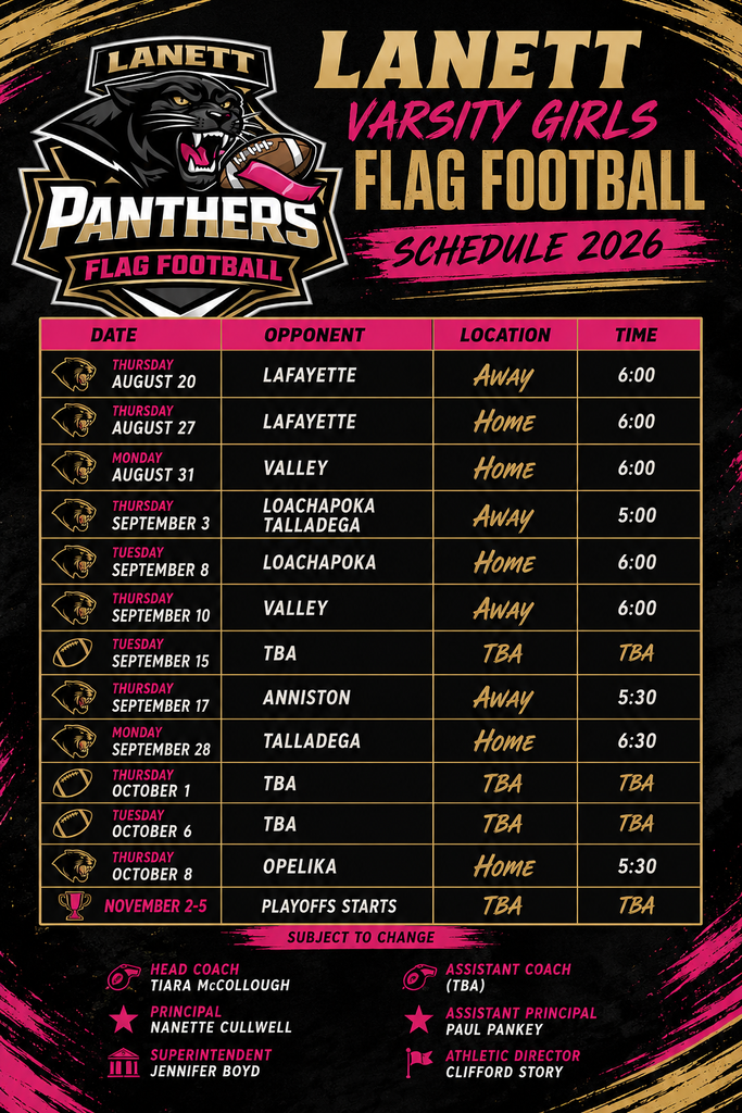 Lanett Varsity Girls Flag Football Schedule 2026 August 20: LaFayette – Away – 6:00 August 27: LaFayette – Home – 6:00 August 31: Valley – Home – 6:00 September 3: Loachapoka / Talladega – Away – 5:00 September 8: Loachapoka – Home – 6:00 September 10: Valley – Away – 6:00 September 17: TBA – TBA – TBA September 22: Anniston – Away – 5:30 September 29: Talladega – Home – 6:30 October 1: TBA – TBA – TBA October 6: TBA – TBA – TBA October 8: Opelika – Home – 5:30 October 13: Playoffs Start – TBA – TBA