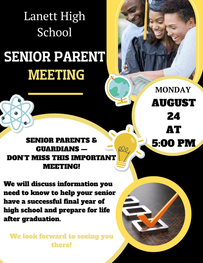 Lanett High School Senior Parent Meeting Monday, August 24 at 5:00 PM Senior Parents & Guardians — Don't miss this important meeting! We will discuss information you need to know to help your senior have a successful final year of high school and prepare for life after graduation. We look forward to seeing you there!