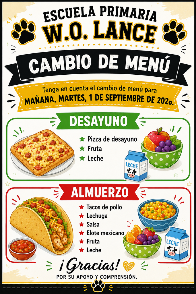 📢 **MENU CHANGE – W.O. LANCE ELEMENTARY SCHOOL** Please note the **menu change for tomorrow, Tuesday, September 1, 2026.** 🍕 **BREAKFAST:** Breakfast Pizza Fruit Milk 🌮 **LUNCH:** Chicken Tacos Lettuce Salsa Mexican Corn Fruit Milk Thank you!