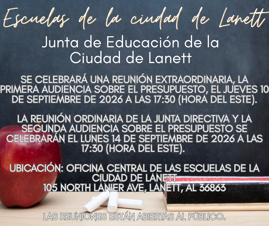 Lanett City Schools Lanett City Board of Education will hold a Special Called Meeting - First Budget Hearing on Thursday, September 10, 2026 @ 5:30 p.m. (EST). The Regular Board Meeting and Second Budget Hearing will be held Monday, September 14, 2026 @ 5:30 p.m. (EST). Location: Lanett City Schools Central Office 105 N. Lanier Avenue, Lanett, AL 36863 The meetings are open to the public.