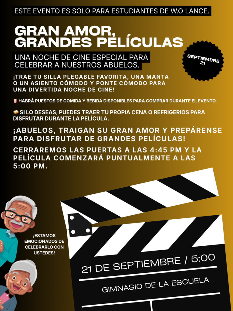 🍿 ¡Noche de cine con tu abuelo/a o alguien especial! ❤️ ¡Esperamos verlos a todos en una noche de cine especial el 21 de septiembre a las 5:00 p. m. en el gimnasio W.O. Lance!  Trae a tu abuelo o abuela, o a alguien especial, y acompáñanos en una velada llena de diversión, risas y buenos recuerdos. 🎬🍿  ¡Estamos deseando celebrar con ustedes y su invitado especial!