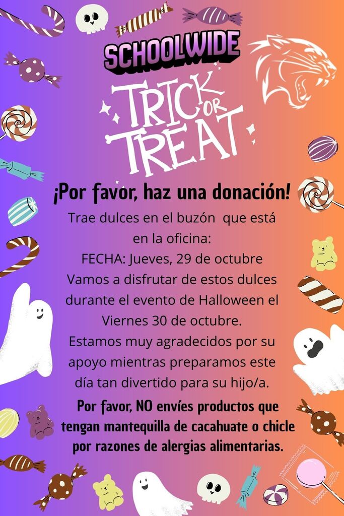 🍬🎃 SCHOOLWIDE TRICK-OR-TREAT! 🎃🍬  We’re getting ready for a fun-filled Schoolwide Trick-or-Treat event for our students! 👻🍭  🍫 PLEASE DONATE CANDY OR TREATS! 🍬  Donations can be placed in the “Candy Drop” located in the Front Office by:  📅 Thursday, October 29th  🍬 All donated candy and treats will be used during our Schoolwide Trick-or-Treat event on Friday, October 30th! 👻🎃  Your support is greatly appreciated as we work together to create a fun and memorable day for our students! ❤️  ⚠️ PLEASE NOTE: Due to food allergies, DO NOT send products containing peanut butter. Please also DO NOT send bubble gum.  Thank you for helping us make this celebration extra special! 🎃👻🍬  #SchoolwideTrickOrTreat #CandyDrive #HalloweenFun #SchoolCommunity #ThankYou    🍬🎃 ¡TRUCO O TRATO EN TODA LA ESCUELA! 🎃🍬  ¡Nos estamos preparando para un día lleno de diversión para nuestros estudiantes! 👻🍭  🍫 ¡POR FAVOR, DONE DULCES O GOLOSINAS! 🍬  Las donaciones pueden colocarse en el “Depósito de Dulces” (Candy Drop) ubicado en la Oficina Principal a más tardar el:  📅 Jueves, 29 de octubre  🍬 Usaremos los dulces donados durante nuestro evento de Truco o Trato en Toda la Escuela, que se llevará a cabo el:  🎃 Viernes, 30 de octubre 👻  ¡Agradecemos muchísimo su apoyo mientras trabajamos juntos para crear un día divertido y memorable para nuestros estudiantes! ❤️  ⚠️ IMPORTANTE: Debido a alergias alimentarias, POR FAVOR NO ENVÍE productos que contengan mantequilla de maní/cacahuate. Tampoco envíe chicle.  ¡Gracias por ayudarnos a hacer de esta celebración un día muy especial! 🎃👻🍬  #TrucoOTrato #DulcesParaLaEscuela #DiversiónEnLaEscuela #ComunidadEscolar