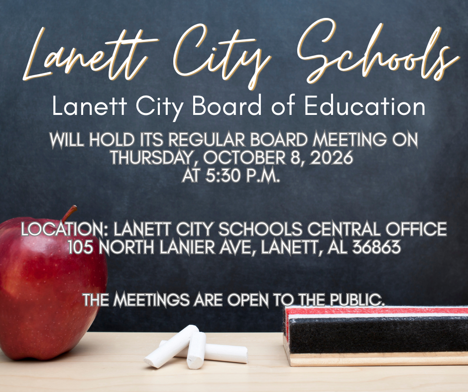 Lanett City Schools Lanett City Board of Education will hold its regular board meeting on Thursday, October 8, 2026 at 5:30 P.M. Location: Lanett City Schools Central Office 105 North Lanier Ave, Lanett, AL 36863 The meetings are open to the public.
