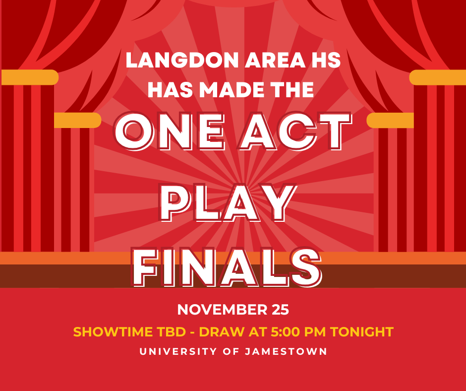 Red theater-themed graphic with curtains framing both sides and a spotlight burst in the center. White and yellow text reads: ‘Langdon Area HS has made the One Act Play Finals.’ Below it, additional text says: ‘November 25. Showtime TBD – Draw at 5:00 PM tonight. University of Jamestown.’ The design uses bold red, yellow, and white colors to emphasize the announcement.