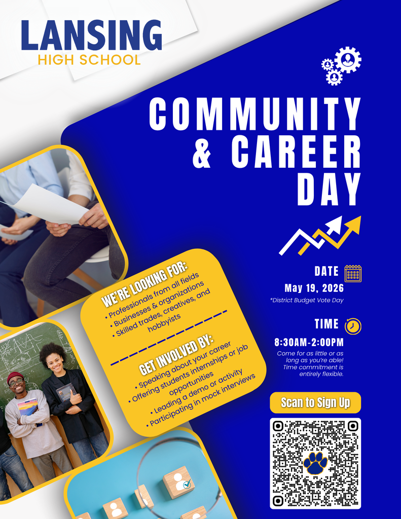 A blue and gold flyer for Lansing High School’s “Community & Career Day.” The event will take place on May 19, 2026 (District Budget Vote Day) from 8:30 AM to 2:00 PM. The flyer invites professionals, businesses, and community members from all fields to participate by speaking about their careers, offering internships or job opportunities, leading demonstrations, or taking part in mock interviews. It emphasizes flexible participation, allowing volunteers to attend for as little or as long as they are able. The design includes photos of students and professionals, and a QR code labeled “Scan to Sign Up.”