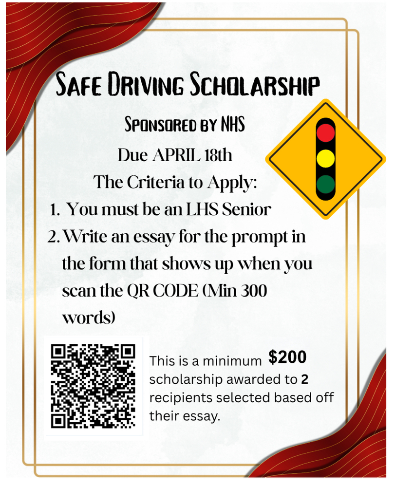 Lansing High School seniors have an opportunity to earn scholarship funds while promoting an important message: safe driving.  The Lansing High School National Honor Society (NHS) is sponsoring a Safe Driving Scholarship, with applications due by April 18.  Who Can Apply?  To be eligible, applicants must:  Be a current LHS senior Complete an essay (minimum 300 words) based on the prompt provided in the application form  Students can access the application and essay prompt by scanning the QR code available on the promotional materials shared throughout the school.  Scholarship Details Award Amount: Minimum of $200 Recipients: Two students Selection Criteria: Essays will be evaluated, and recipients will be chosen based on the quality of their responses Encouraging Safe Choices  This scholarship not only provides financial support for graduating seniors but also highlights the importance of making responsible decisions behind the wheel—an especially meaningful topic for students preparing for the next chapter of their lives.  Students interested in applying are encouraged to complete their essays and submit their applications by the April 18 deadline.