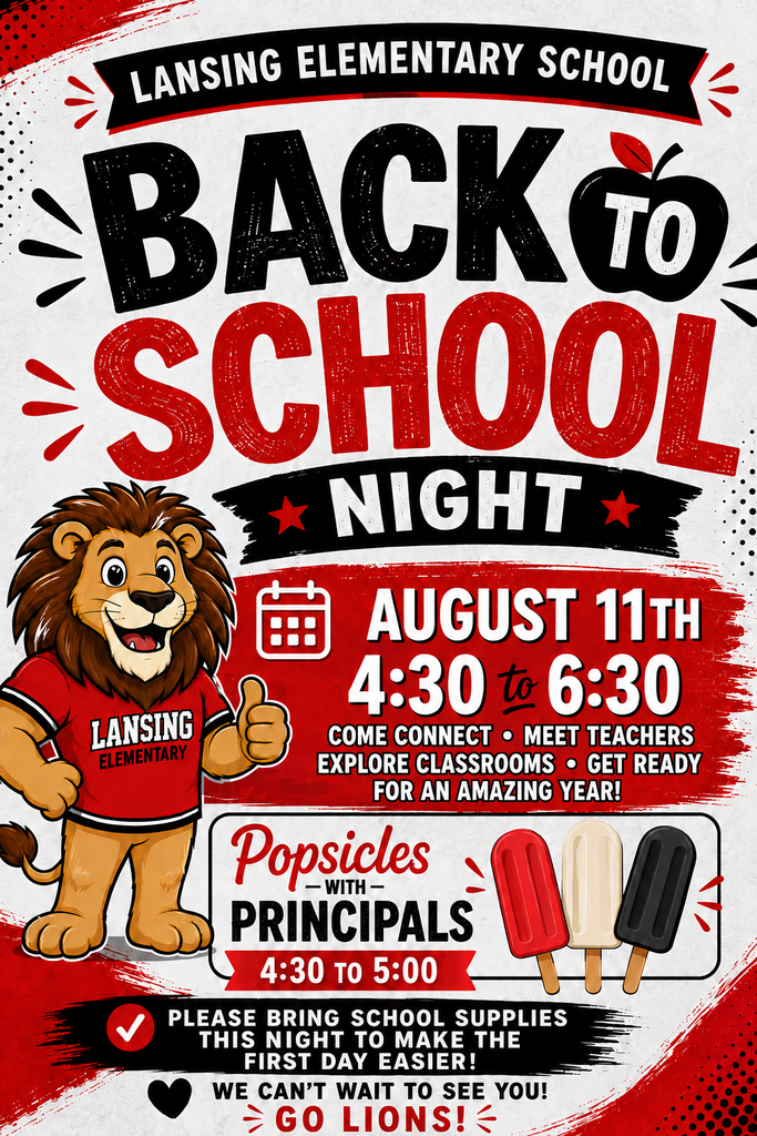🦁 Lansing Elementary Back to School Night is Almost Here!  Join us on Tuesday, August 11, from 4:30–6:30 p.m. to kick off an amazing school year!  Families can meet teachers, explore classrooms, connect with staff, and get ready for the first day of school. Don't forget to stop by Popsicles with the Principals from 4:30–5:00 p.m. for a sweet welcome!  To help make the first day a little easier, families are encouraged to bring school supplies to Back to School Night.  We can't wait to welcome our Lions back for a fantastic year. See you August 11—Go Lions! 🦁