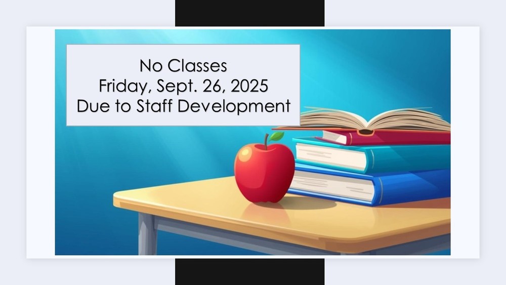 No Classes  Friday, Sept. 26, 2025  Due to Staff Development