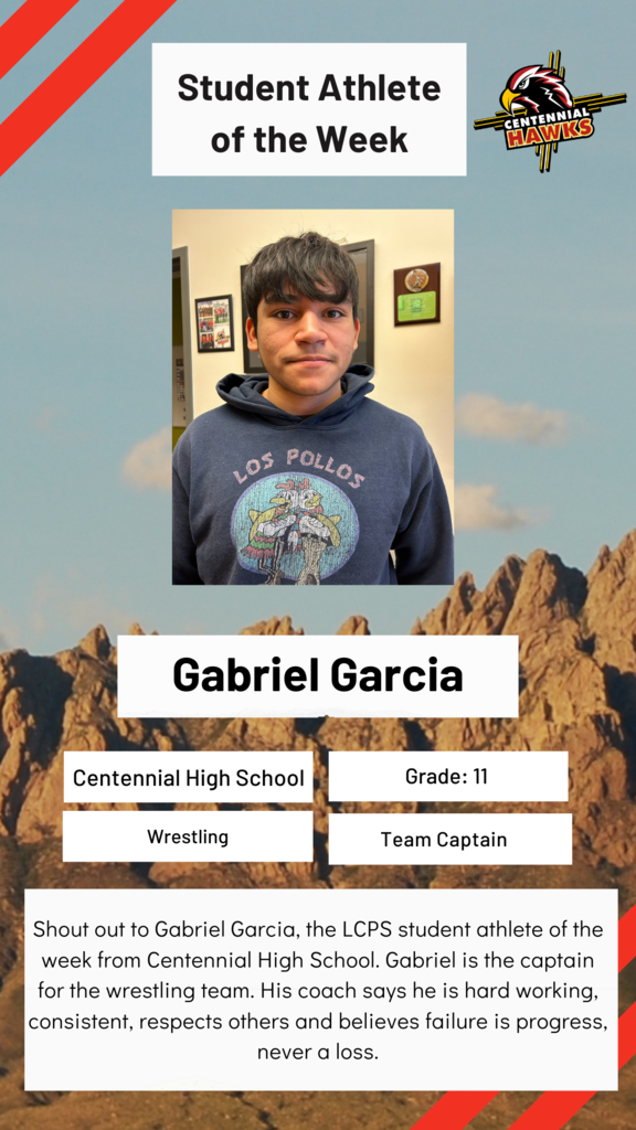 Shout out to Gabriel Garcia, the LCPS student athlete of the week from Centennial. Gabriel is the captain for the wrestling team. His coach says he is hard working, consistent, respects others and believes failure is progress, never a loss.
