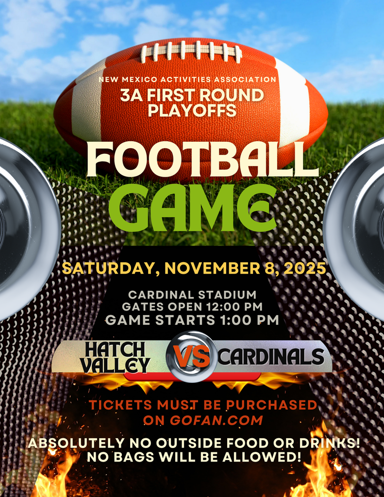 Football playoffs against Hatch Valley. Saturday 11/8/2025. 1:00 pm @ Cardinal Stadium. NO OUTSIDE FOOD OR DRINKS. NO BAGS. TICKETS MUST BE PURCHASED ON GOFAN.COM