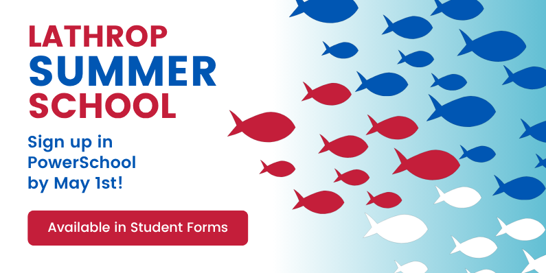 Lathrop Summer School - Sign up in PowerSchool by May 1st! Available in Student Forms