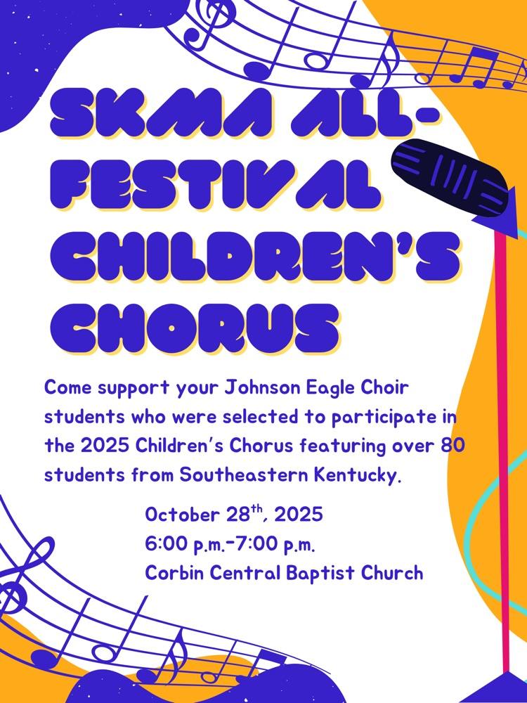 SKMA All-Festival Children’s Chorus: Come support your Johnson Eagle Choir students who were selected to participate in the 2025 Children Chorus featuring over 80 students from southeastern Kentucky. 10-28-25, 6-7pm, Corbin Central Baptist Church