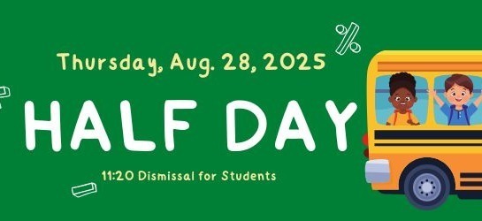 Thursday, August 28, 2025 Half Day with 11:20 Dismissal for Students