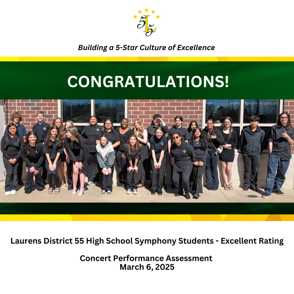 Laurens County School District 55, Building a 5-Star Culture of Excellence. Laurens District 55 High School Symphony Students-Excellent Rating. Concert Performance Assessment, March 6, 2025.