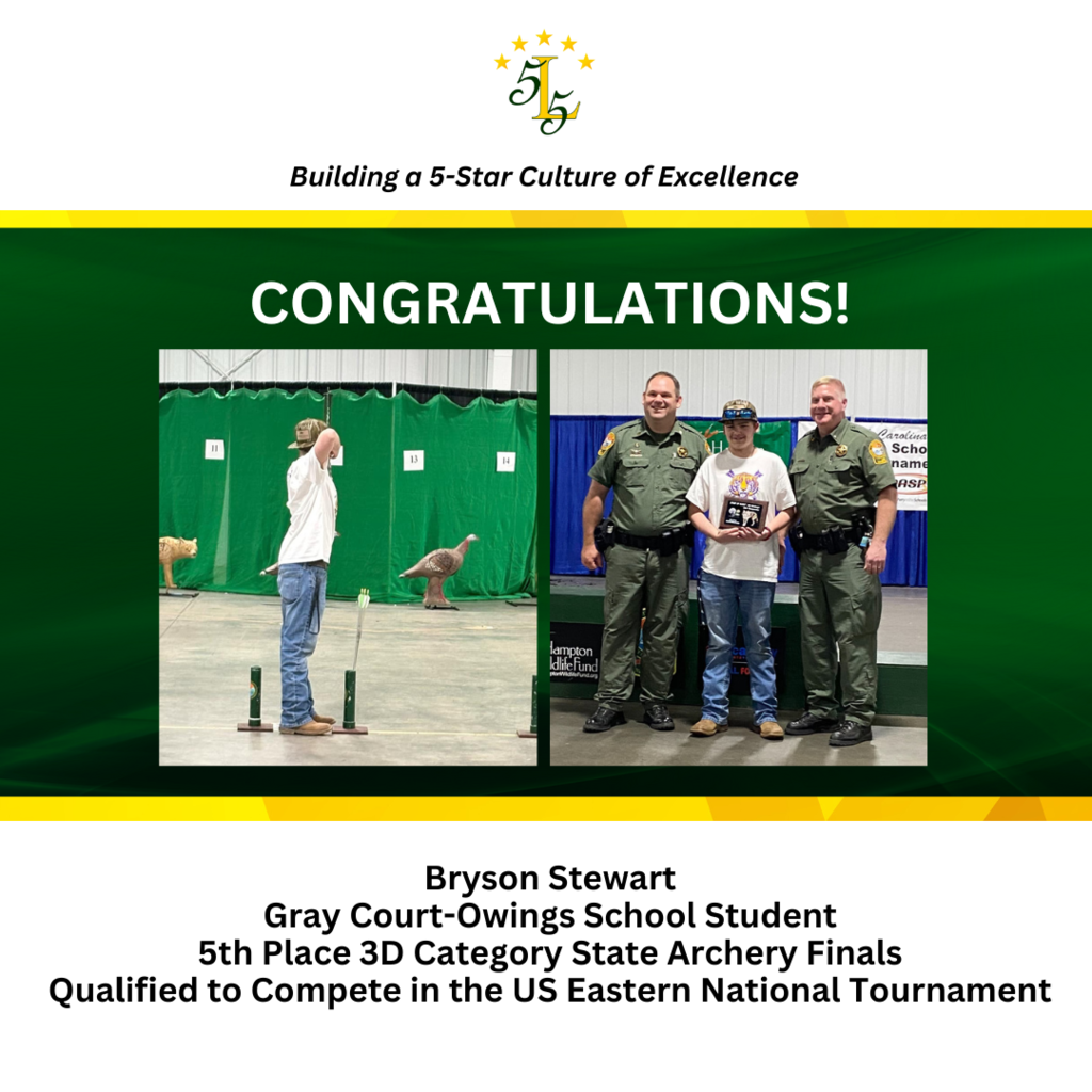Laurens County School District 55, Building a 5-Star Culture of Excellence. Bryson Stewart Gray Court-Owings School Student 5th Place 3D Category State Archery Finals Qualified to Compete in the US Eastern National Tournament.