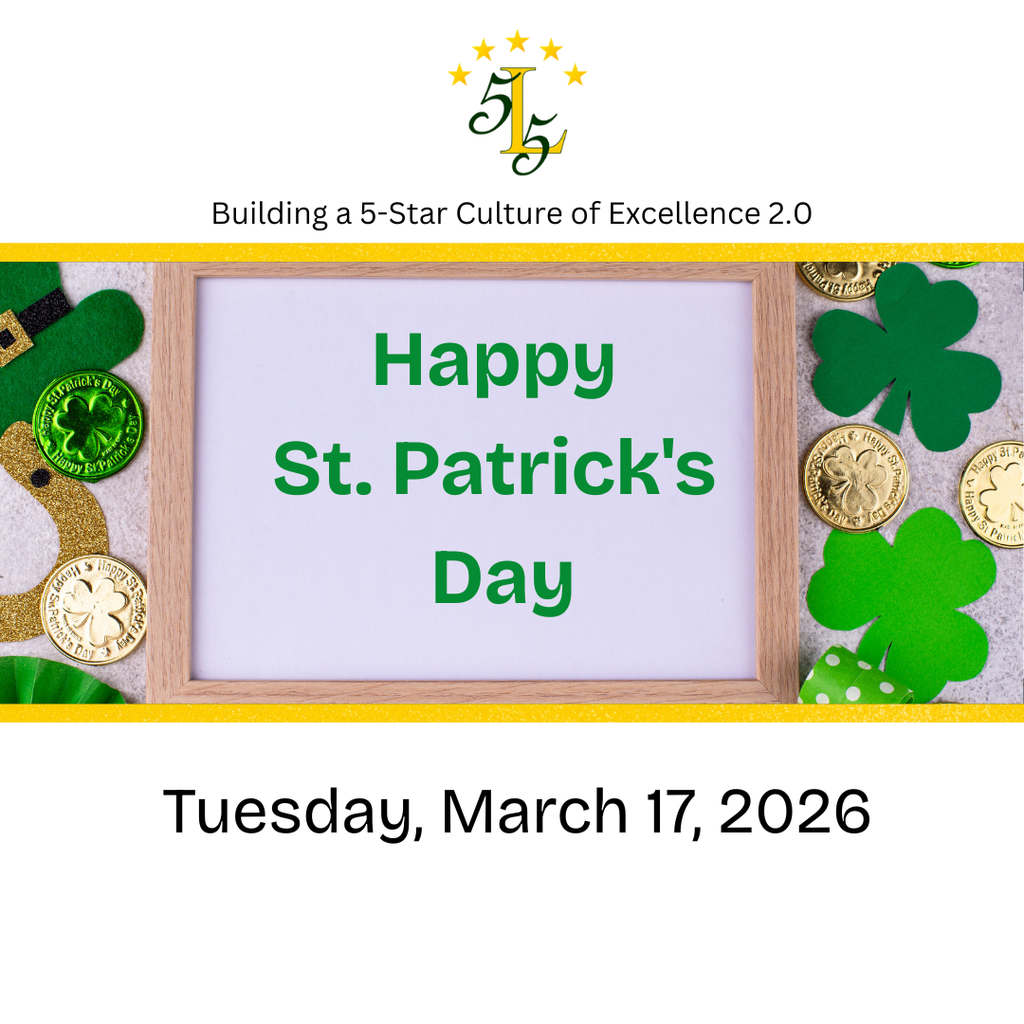 Building a 5- Star Culture of Excellence 2.0. Happy St. Patrick's Day. Tuesday, March 17, 2026.