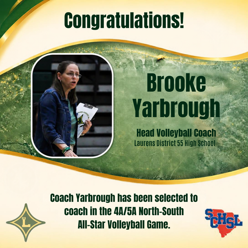 Congratulations! Brooke Yarbrough Head Volleyball Coach Laurens District 55 High School Coach Yarbrough has been selected to coach in the 4A5A North South All Star Volleyball Game.
