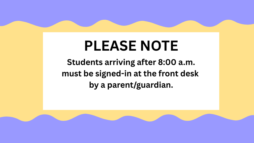 Students arriving after 8:00 a.m. must be signed-in at the front desk by a parent/guardian.