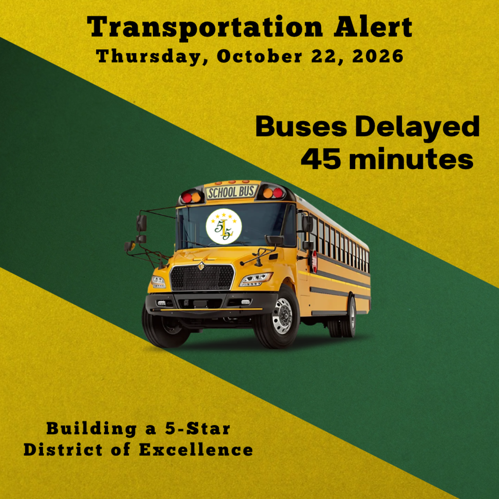 Transportation Alert Thursday, October 22, 2026. Buses Delayed 45 minutes. Building a 5-Star District of Excellence.