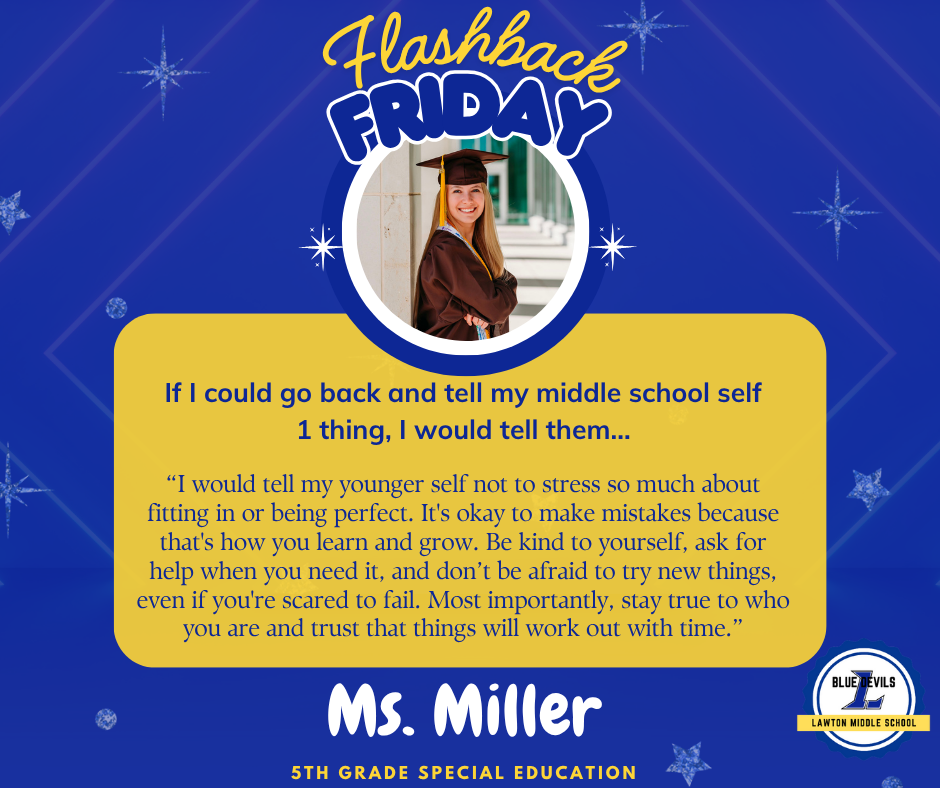A graphic titled "Flashback Friday" features a circular photo of Ms. Miller smiling wearing a brown gown and mortarboard. Below, text reads: "If I could go back and tell my middle school self 1 thing, I would tell them... '“I would tell my younger self not to stress so much about fitting in or being perfect. It's okay to make mistakes because that's how you learn and grow. Be kind to yourself, ask for help when you need it, and don’t be afraid to try new things, even if you're scared to fail. Most importantly, stay true to who you are and trust that things will work out with time.”'" At the bottom, it says "Ms. Miller, 5th Grade Special Education." The Lawton Middle School Blue Devils logo is in the corner. The background is blue with stars.