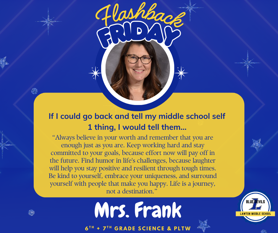 A graphic titled "Flashback Friday" features a circular photo of Mrs. Frank smiling in a professional style photo. Below, text reads: “Always believe in your worth and remember that you are enough just as you are. Keep working hard and stay committed to your goals, because effort now will pay off in the future. Find humor in life's challenges, because laughter will help you stay positive and resilient through tough times. Be kind to yourself, embrace your uniqueness, and surround yourself with people that make you happy. Life is a journey, not a destination." At the bottom, it says "Mrs. Frank, 7th Social Studies + 8th Science & PLTW." The Lawton Middle School Blue Devils logo is in the corner. The background is blue with stars.
